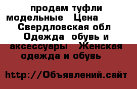 продам туфли модельные › Цена ­ 500 - Свердловская обл. Одежда, обувь и аксессуары » Женская одежда и обувь   